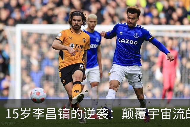 15岁李昌镐的逆袭：颠覆宇宙流的传奇对局